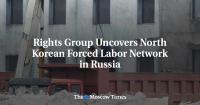 Rights Group Uncovers North Korean Forced Labor Network in Russia