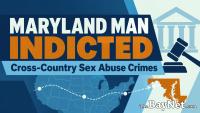 Maryland Man Indicted for Cross-Country Sex Abuse Crimes