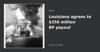 Louisiana agrees to $350 million BP payout and resolution of coastal claims