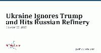 Ukraine Ignores Trump and Hits Russian Refinery